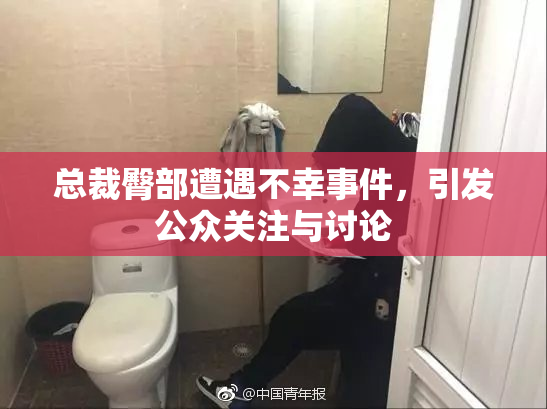 总裁臀部遭遇不幸事件，引发公众关注与讨论