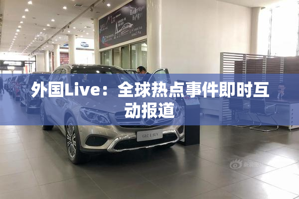 外国Live：全球热点事件即时互动报道