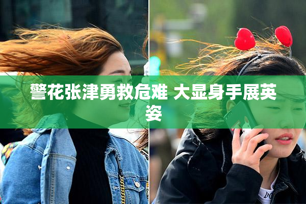 警花张津勇救危难 大显身手展英姿