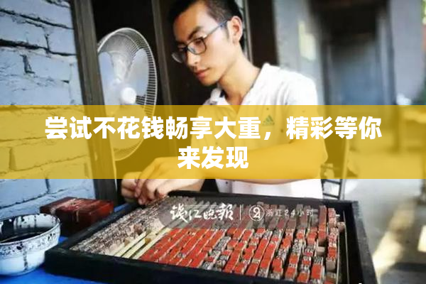 尝试不花钱畅享大重，精彩等你来发现