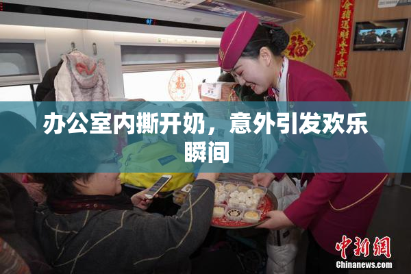 办公室内撕开奶，意外引发欢乐瞬间
