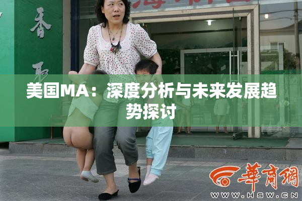 美国MA：深度分析与未来发展趋势探讨