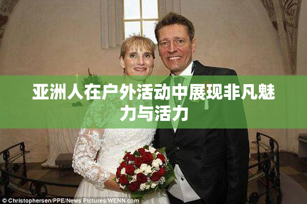 亚洲人在户外活动中展现非凡魅力与活力