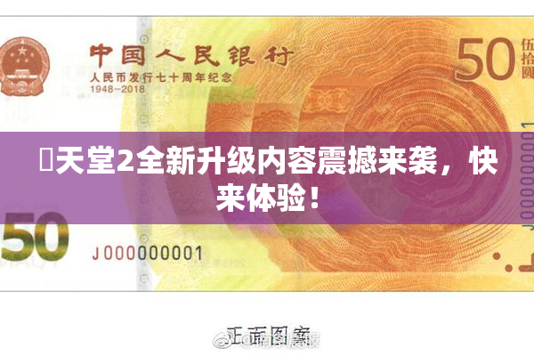 妺天堂2全新升级内容震撼来袭，快来体验！
