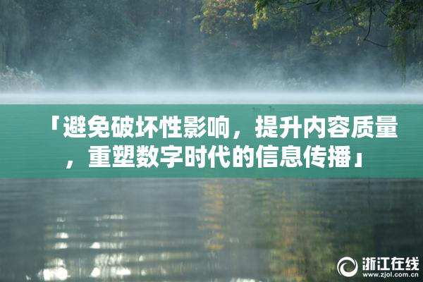 「避免破坏性影响，提升内容质量，重塑数字时代的信息传播」
