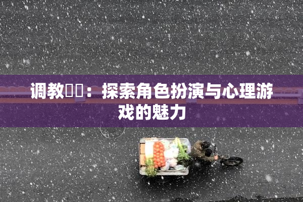 调教妺妺：探索角色扮演与心理游戏的魅力