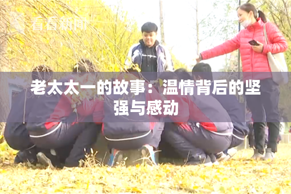 老太太一的故事：温情背后的坚强与感动
