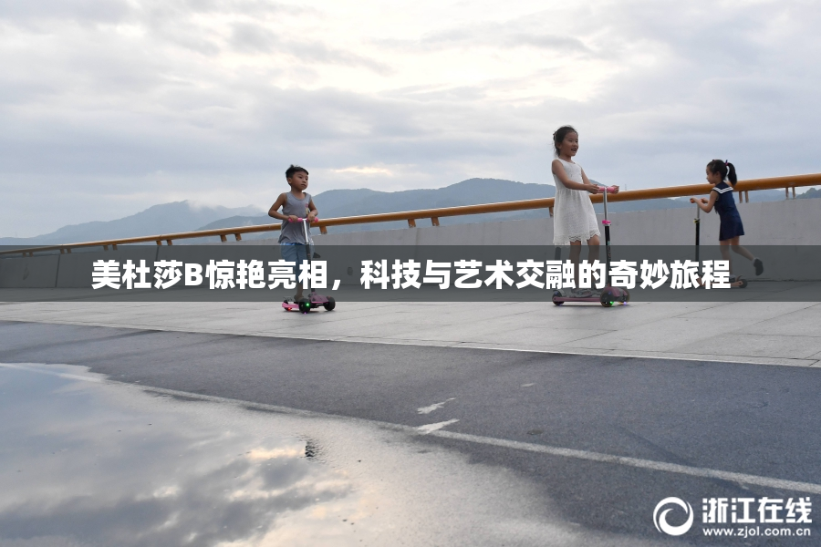 美杜莎B惊艳亮相，科技与艺术交融的奇妙旅程