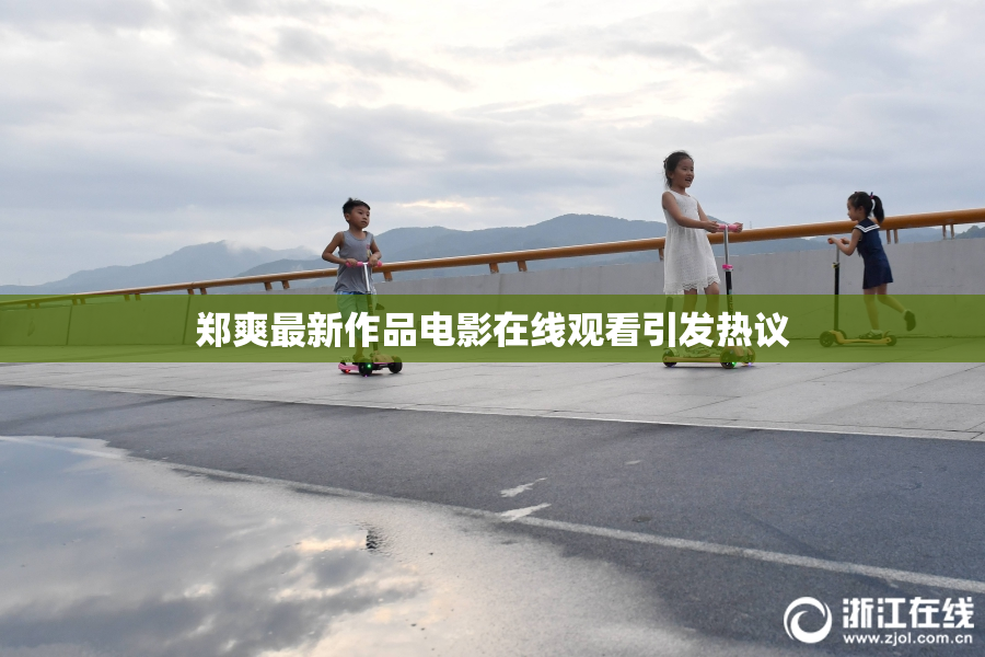 郑爽最新作品电影在线观看引发热议