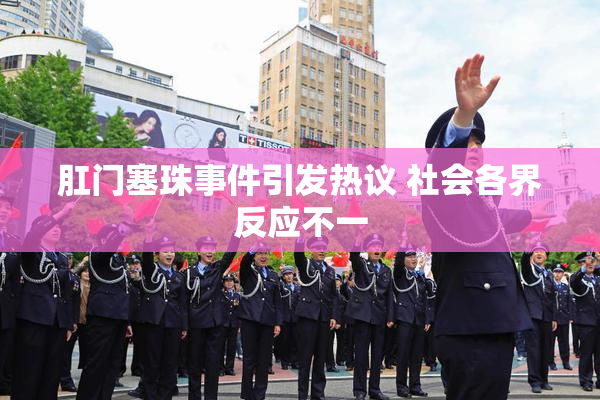 肛门塞珠事件引发热议 社会各界反应不一