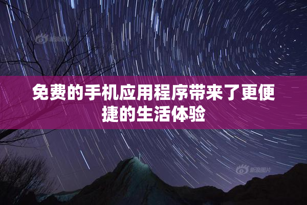 免费的手机应用程序带来了更便捷的生活体验