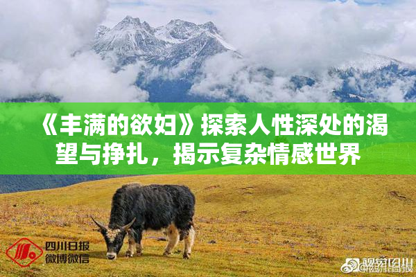 《丰满的欲妇》探索人性深处的渴望与挣扎，揭示复杂情感世界