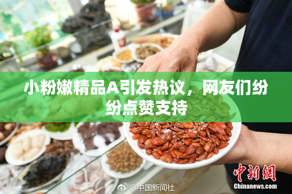 小粉嫩精品A引发热议，网友们纷纷点赞支持
