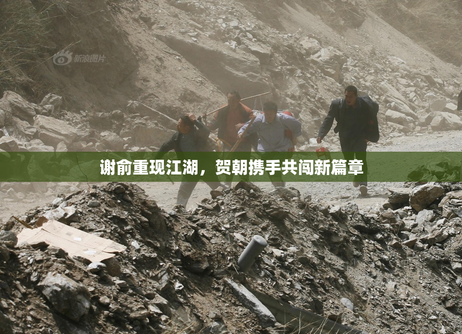 谢俞重现江湖，贺朝携手共闯新篇章