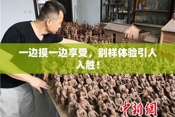 一边摸一边享受，别样体验引人入胜！