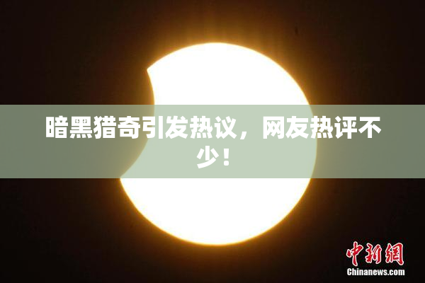 暗黑猎奇引发热议，网友热评不少！