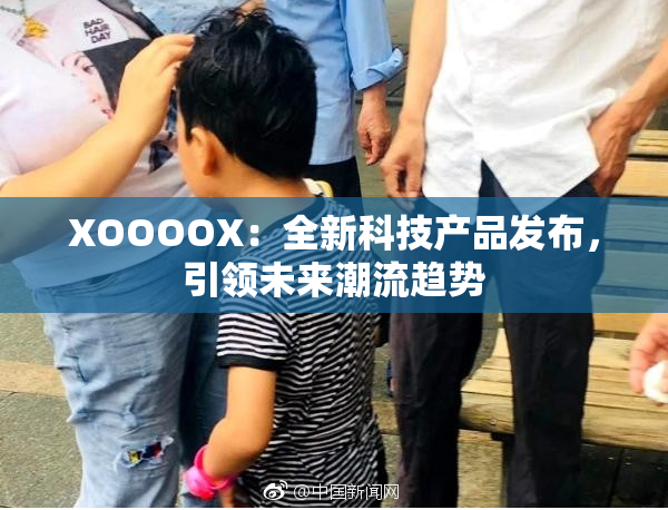 XOOOOX：全新科技产品发布，引领未来潮流趋势