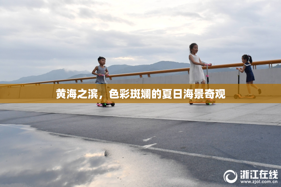 黄海之滨，色彩斑斓的夏日海景奇观