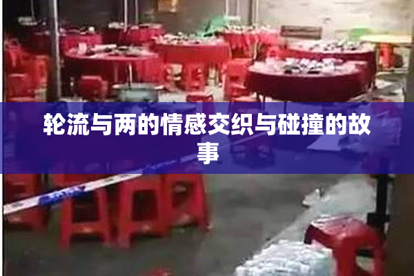 轮流与两的情感交织与碰撞的故事