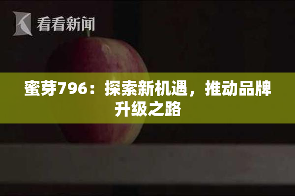 蜜芽796：探索新机遇，推动品牌升级之路