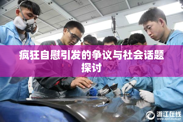疯狂自慰引发的争议与社会话题探讨