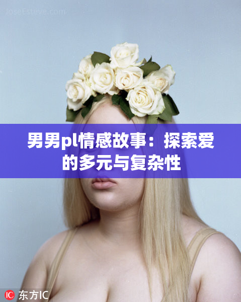 男男pl情感故事：探索爱的多元与复杂性