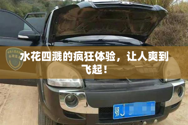 水花四溅的疯狂体验，让人爽到飞起！