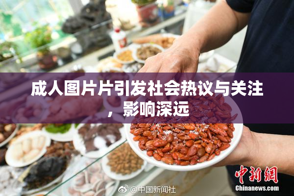成人图片片引发社会热议与关注，影响深远