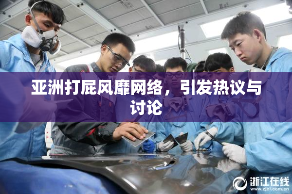 亚洲打屁风靡网络，引发热议与讨论