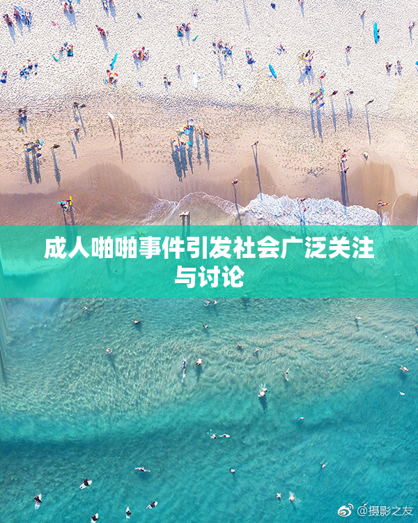 成人啪啪事件引发社会广泛关注与讨论