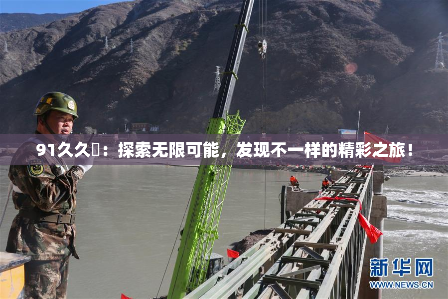 91久久擼：探索无限可能，发现不一样的精彩之旅！