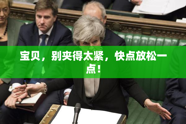 宝贝，别夹得太紧，快点放松一点！