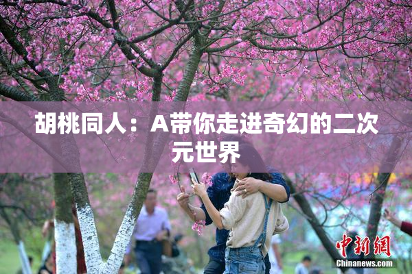 胡桃同人：A带你走进奇幻的二次元世界