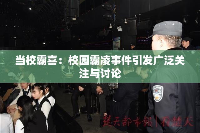当校霸喜：校园霸凌事件引发广泛关注与讨论
