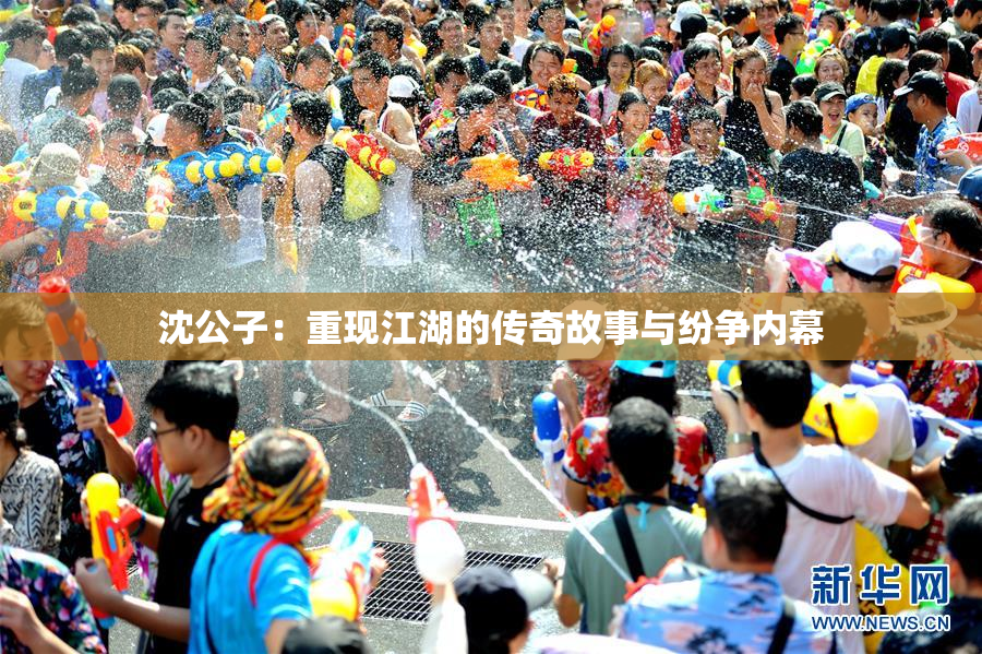 沈公子：重现江湖的传奇故事与纷争内幕