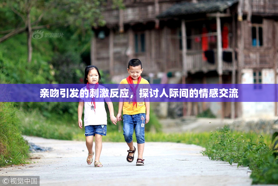 亲吻引发的刺激反应，探讨人际间的情感交流