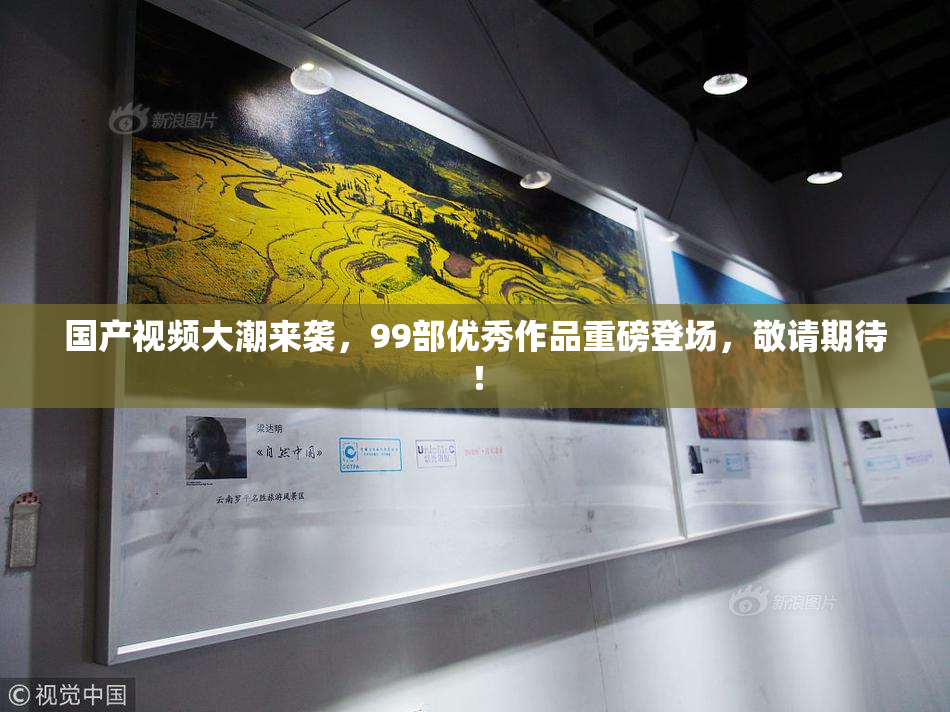 国产视频大潮来袭，99部优秀作品重磅登场，敬请期待！