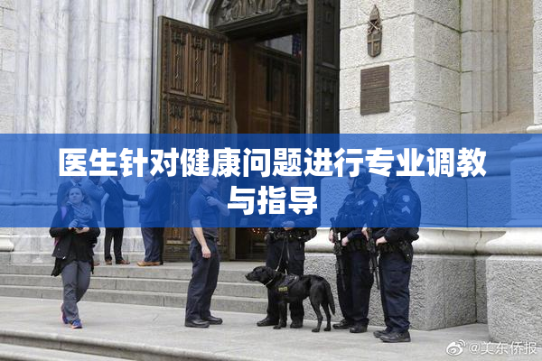 医生针对健康问题进行专业调教与指导