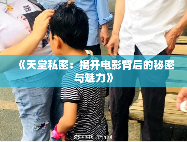 《天堂私密：揭开电影背后的秘密与魅力》