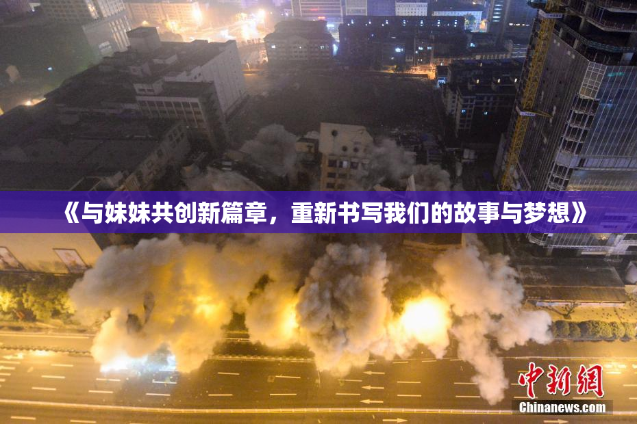 《与妹妹共创新篇章，重新书写我们的故事与梦想》