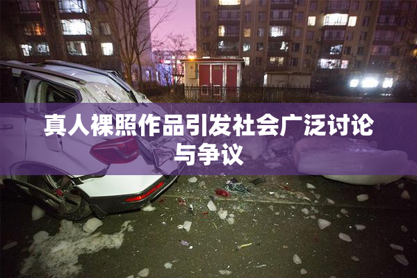 真人裸照作品引发社会广泛讨论与争议