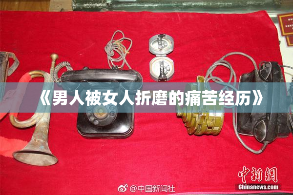 《男人被女人折磨的痛苦经历》