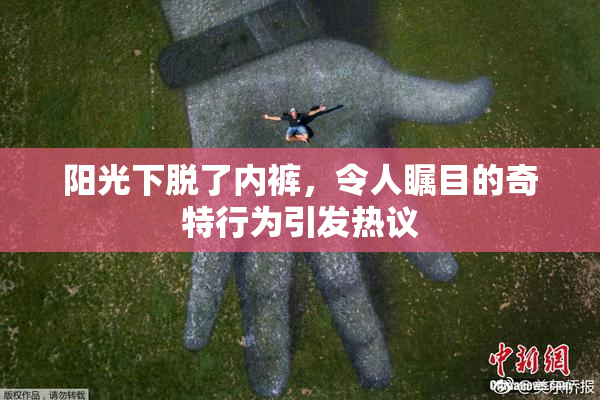 阳光下脱了内裤，令人瞩目的奇特行为引发热议
