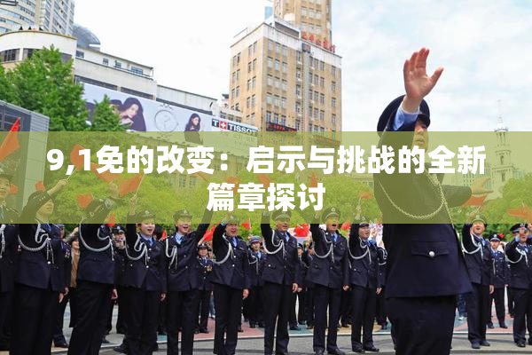9,1免的改变：启示与挑战的全新篇章探讨