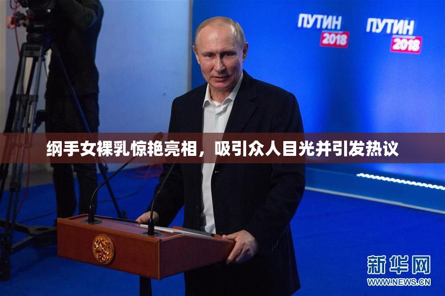 纲手女裸乳惊艳亮相，吸引众人目光并引发热议