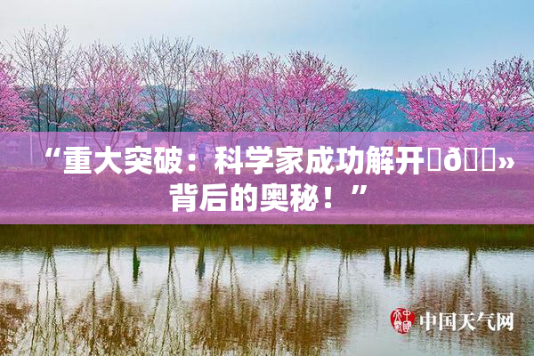 “重大突破：科学家成功解开‌🐻背后的奥秘！”