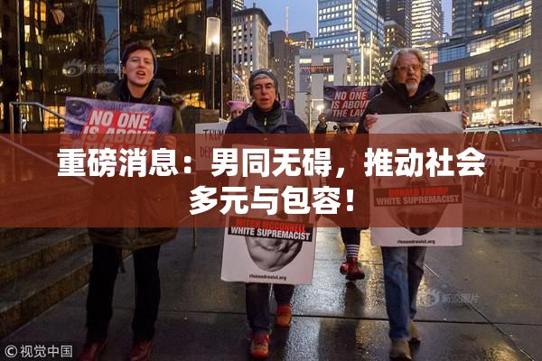 重磅消息：男同无碍，推动社会多元与包容！