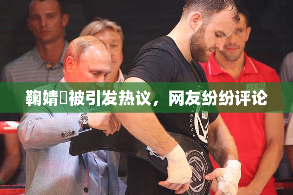 鞠婧祎被引发热议，网友纷纷评论