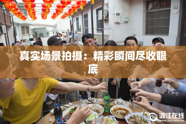 真实场景拍摄：精彩瞬间尽收眼底