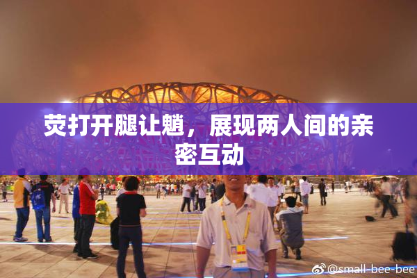 荧打开腿让魈，展现两人间的亲密互动